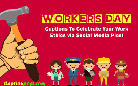 35+ Workers Day Captions To Celebrate Your Work Ethics via Social Media Pics!