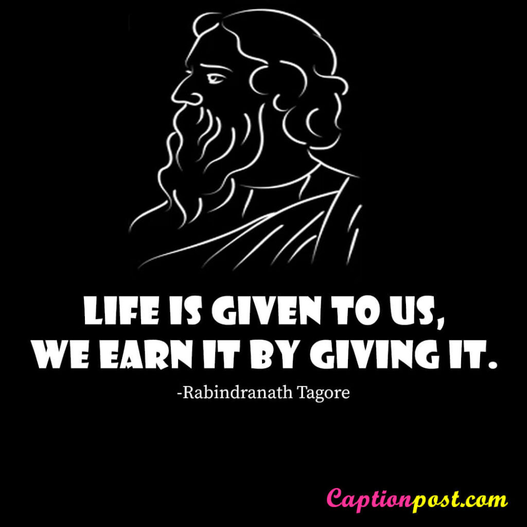 Life is given to us, we earn it by giving it.