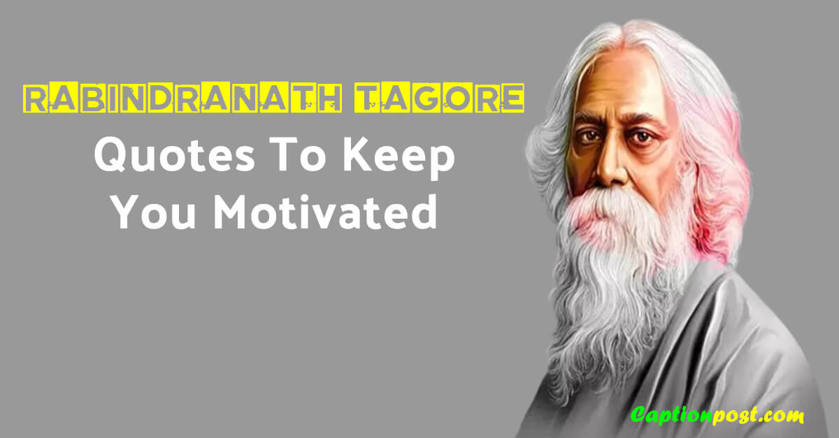 30+ Rabindranath Tagore Quotes To Keep You Motivated