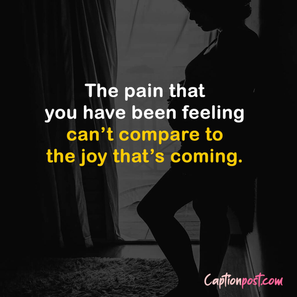 The pain that you have been feeling can’t compare to the joy that’s coming.