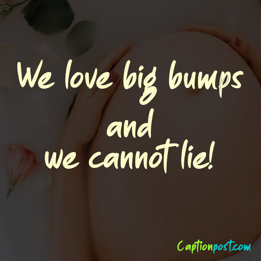 We love big bumps and we cannot lie!