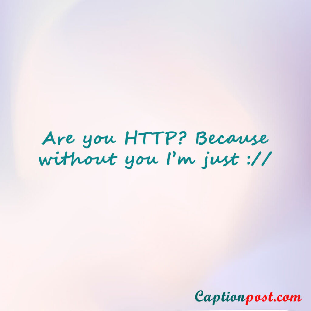 Are you HTTP? Because without you I’m just ://