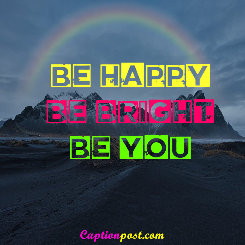 Be happy, be bright, be you.