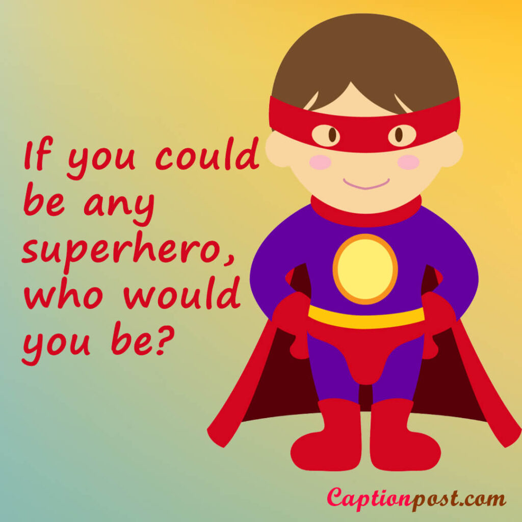 If you could be any superhero, who would you be?
