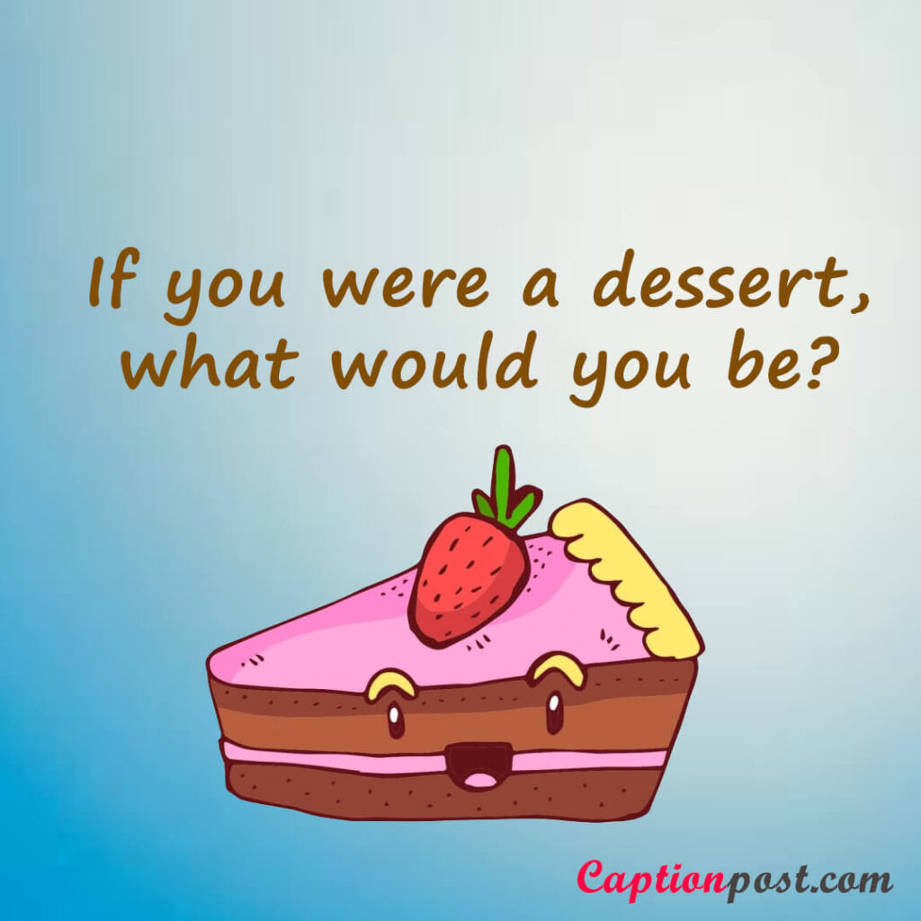 If you were a dessert, what would you be?