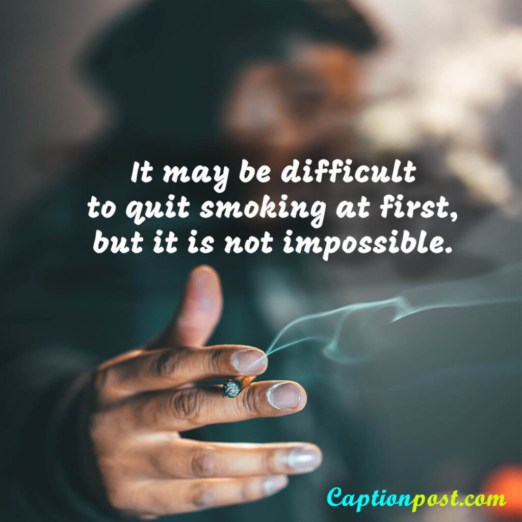 It may be difficult to quit smoking at first, but it is not impossible.