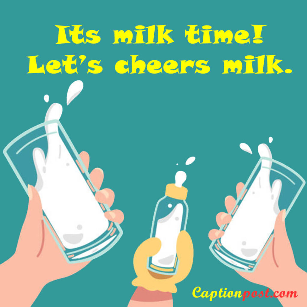 Its milk time! Let’s cheers milk.