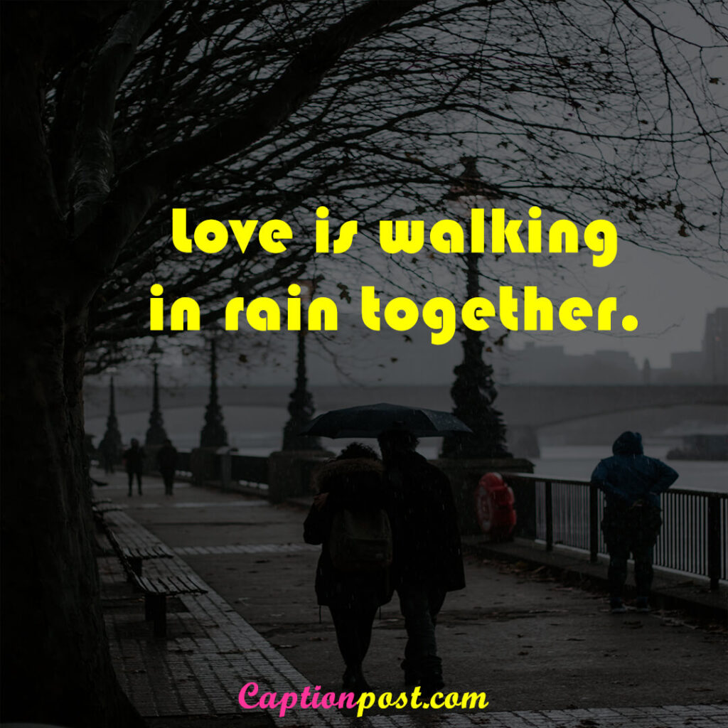 Love is walking in rain together.