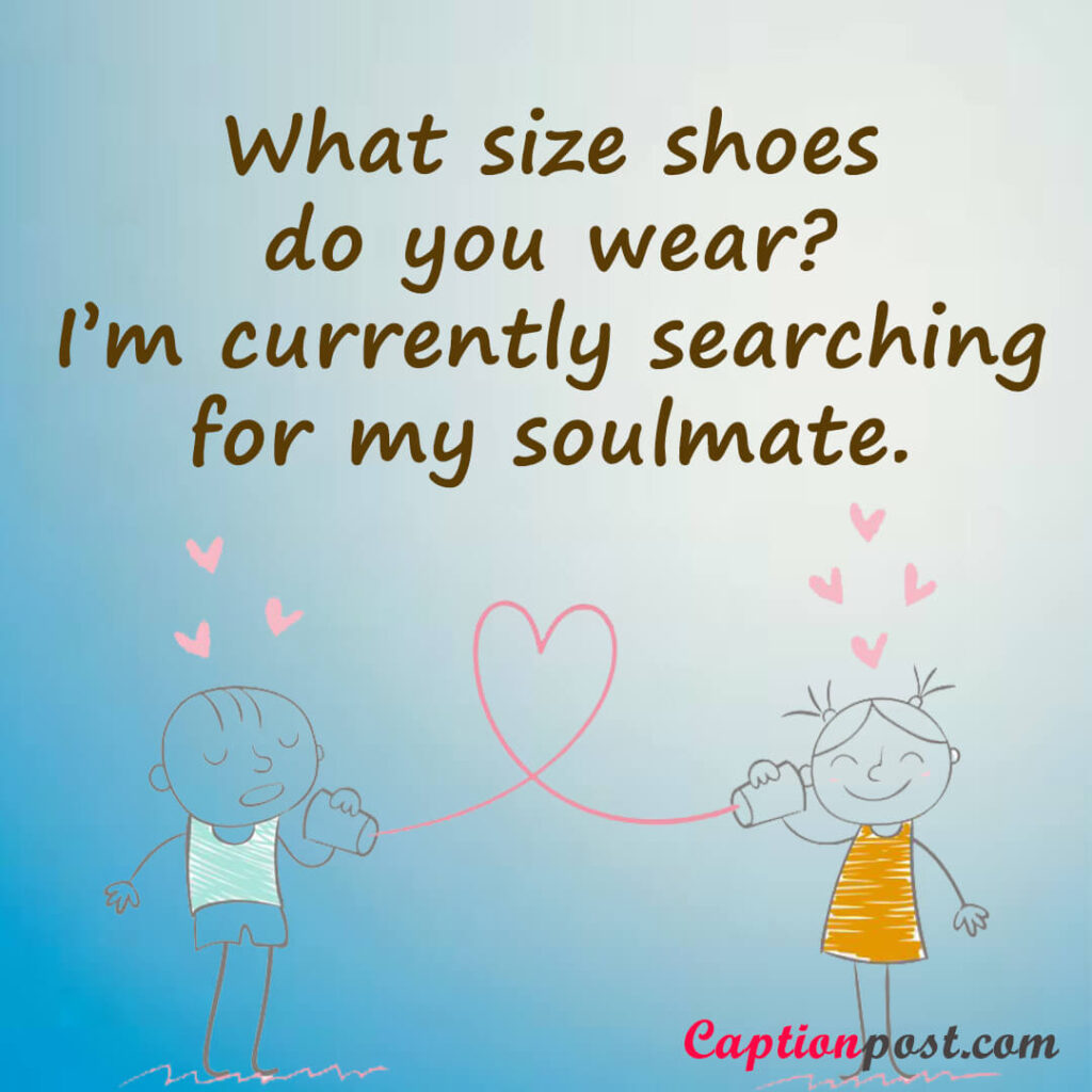What size shoes do you wear? I’m currently searching for my soulmate.