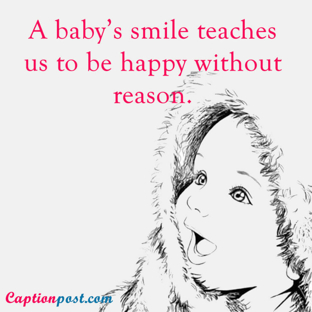 A baby’s smile teaches us to be happy without reason.