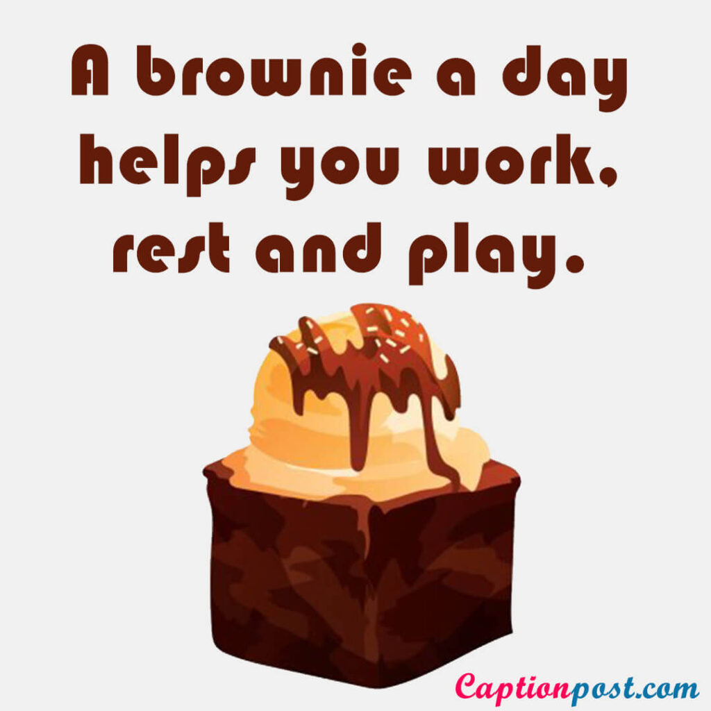 A brownie a day helps you work, rest and play.