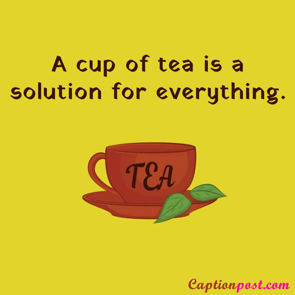 A cup of tea is a solution for everything.
