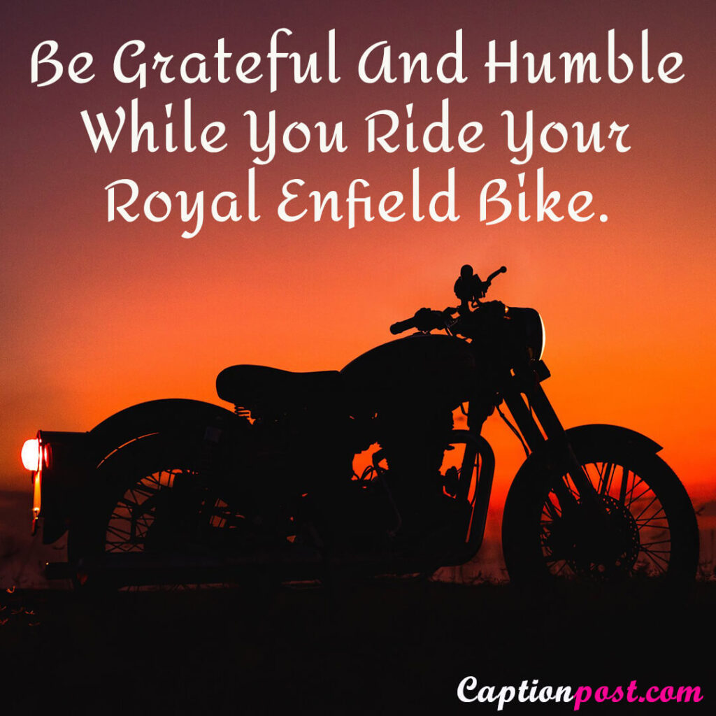 Be Grateful And Humble While You Ride Your Royal Enfield Bike.