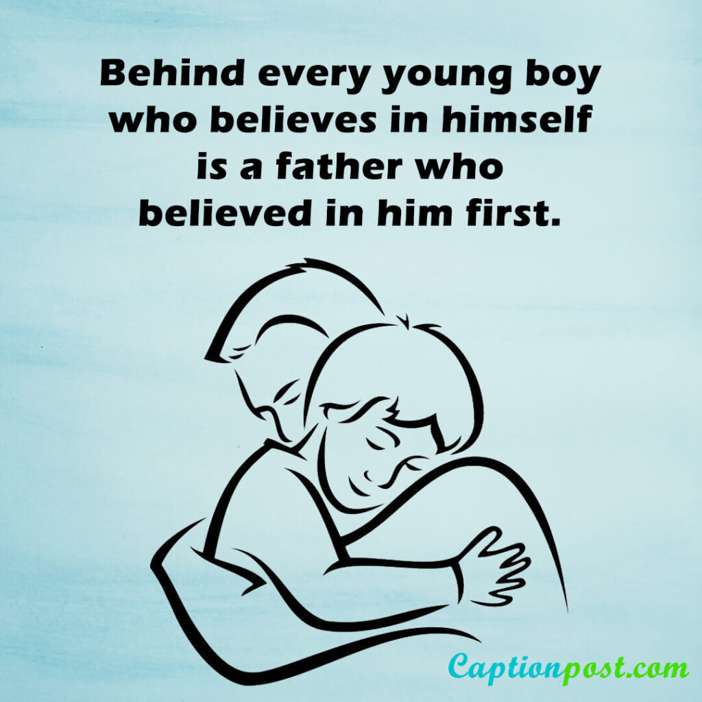 Behind every young boy who believes in himself is a father who believed in him first.