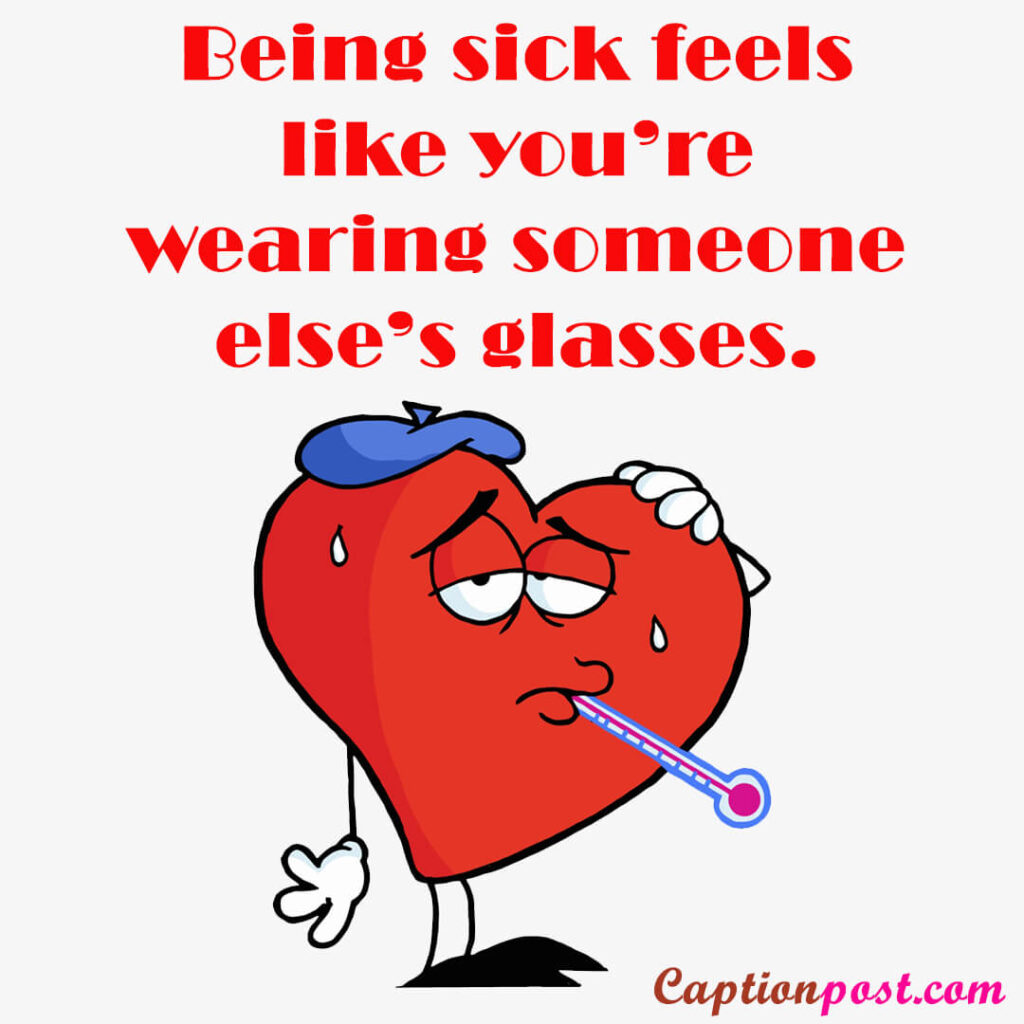 Being sick feels like you’re wearing someone else’s glasses.