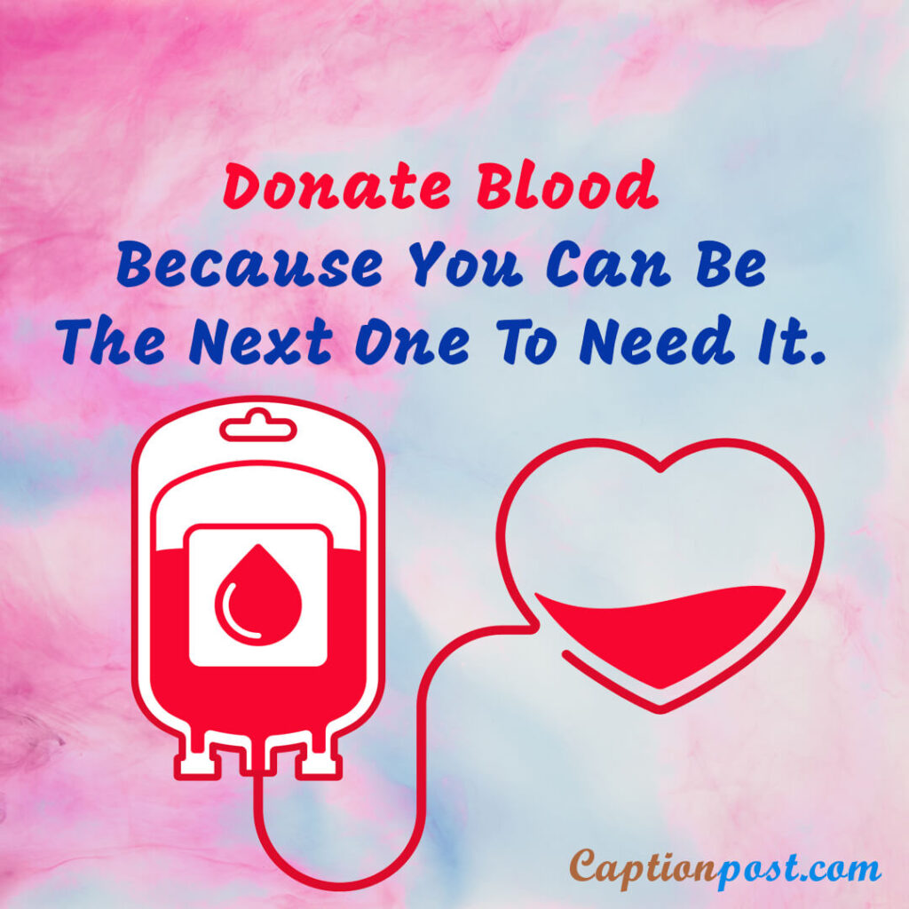 Donate Blood Because You Can Be The Next One To Need It.