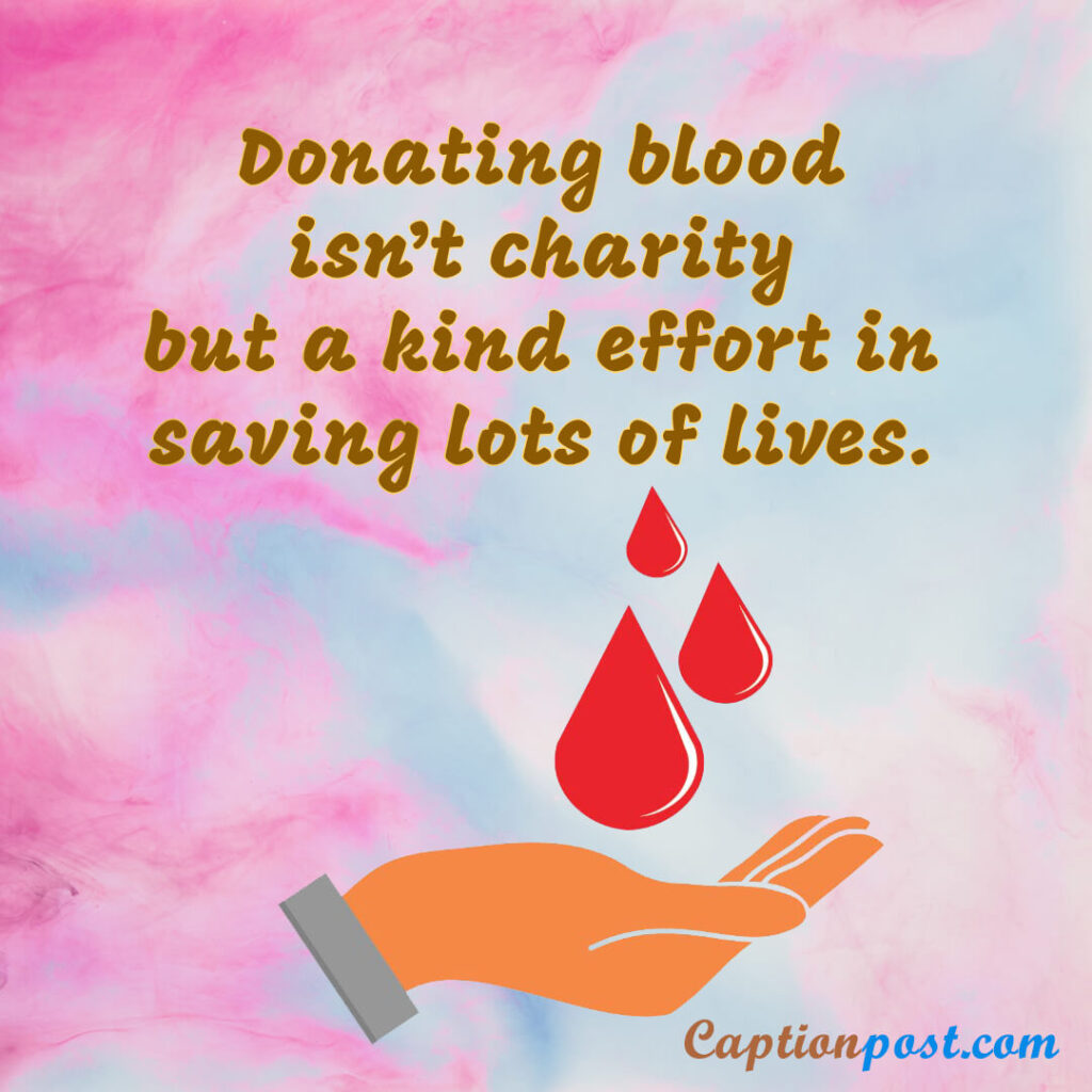 Donating blood isn’t charity but a kind effort in saving lots of lives.