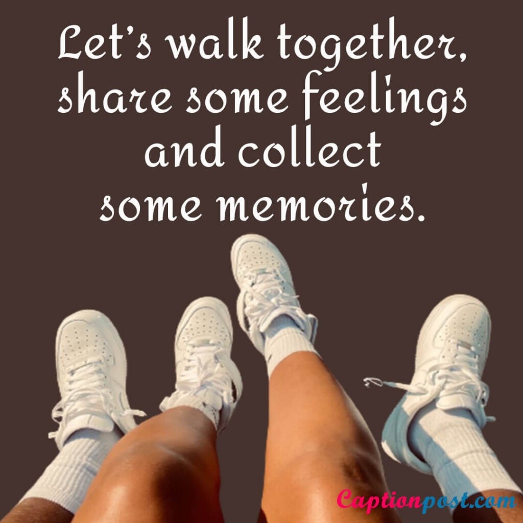 Let’s walk together, share some feelings and collect some memories.