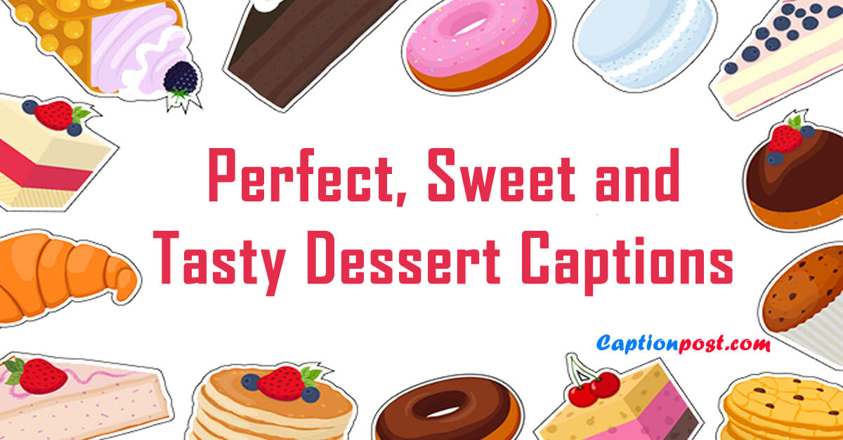 65+ Perfect, Sweet and Tasty Dessert Captions