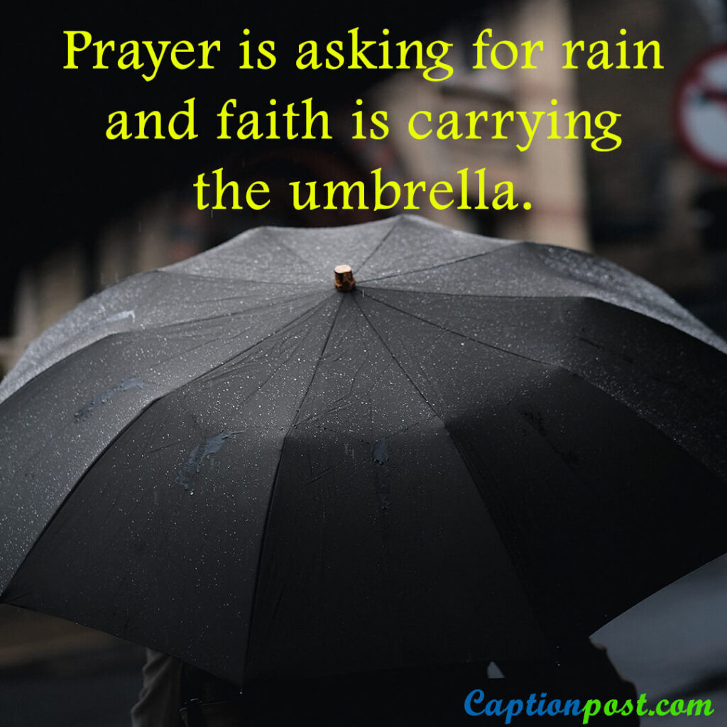 Prayer is asking for rain and faith is carrying the umbrella.