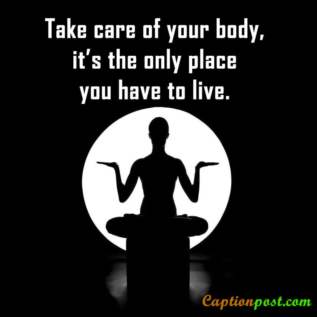 Take care of your body, it’s the only place you have to live.
