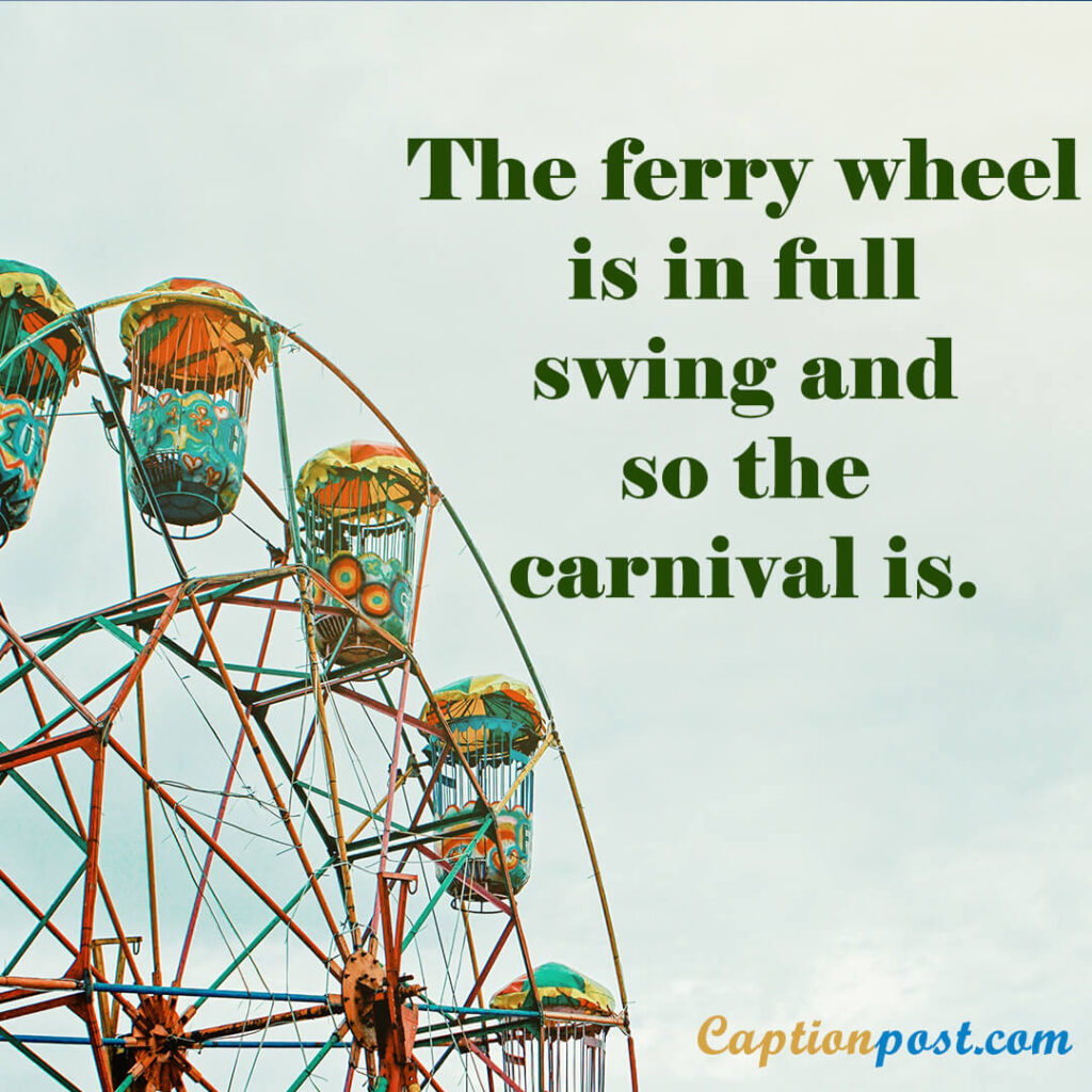 The ferry wheel is in full swing and so the carnival is.