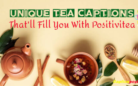 60+ Unique Tea Captions That'll Fill You With Positivitea