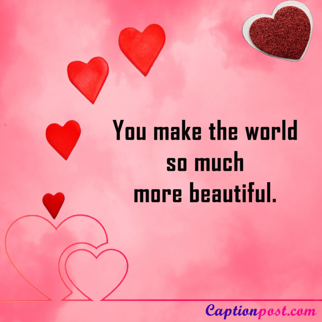 You make the world so much more beautiful.