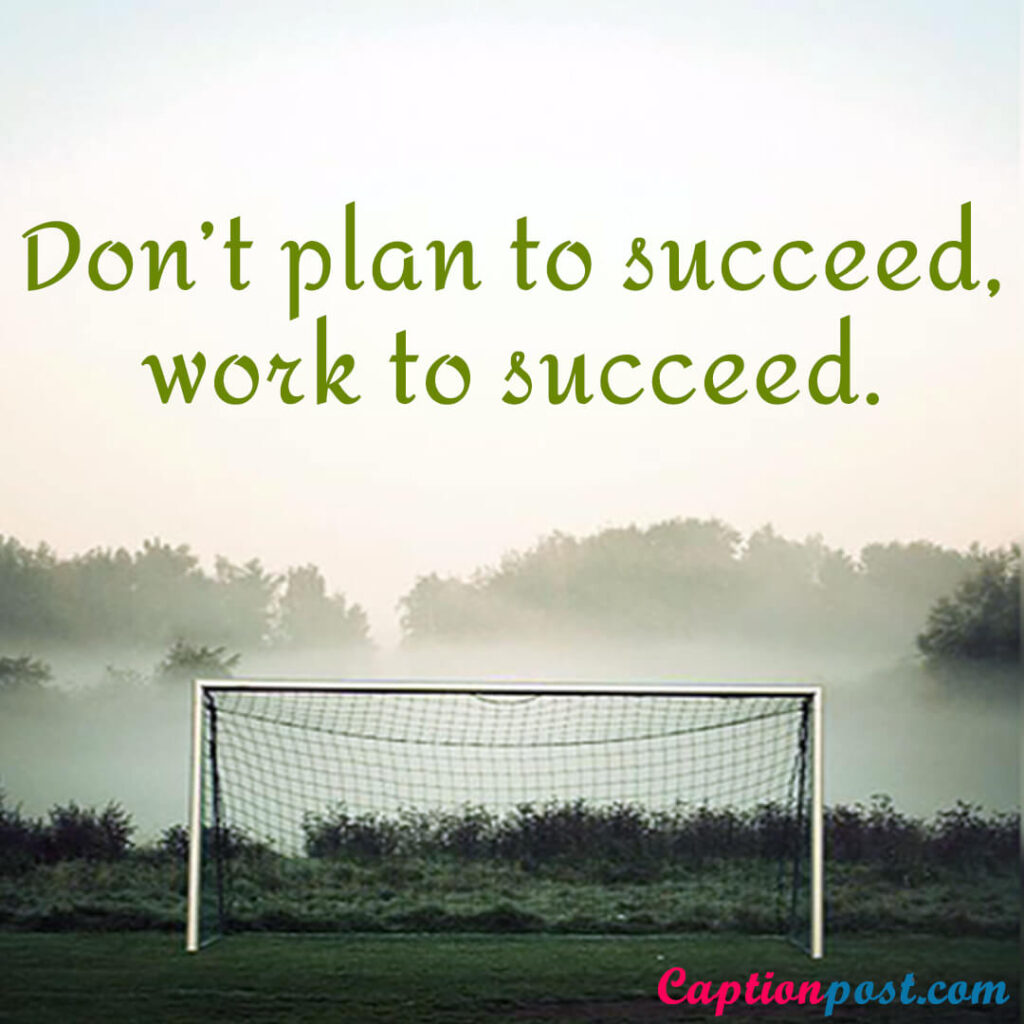Don’t plan to succeed, work to succeed.