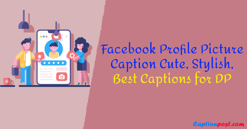Facebook Profile Picture Caption Cute, Stylish, Best Captions for DP