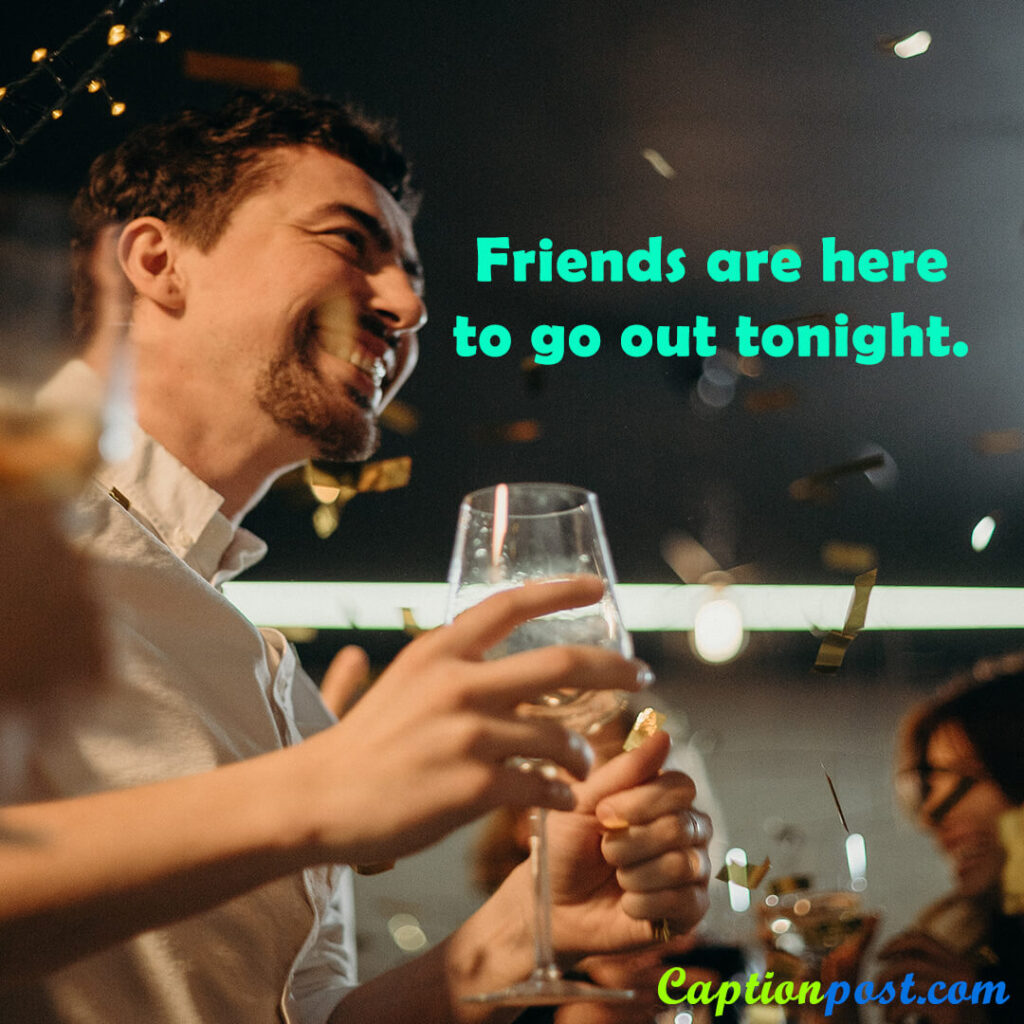 Friends are here to go out tonight.
