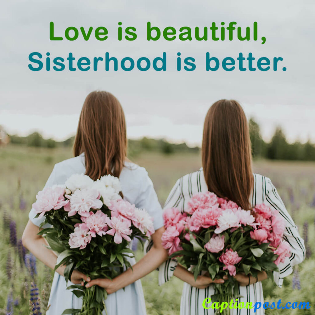 Love is beautiful, sisterhood is better.