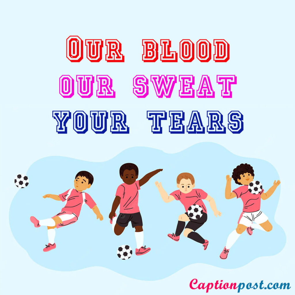 Our blood, our sweat, your tears.