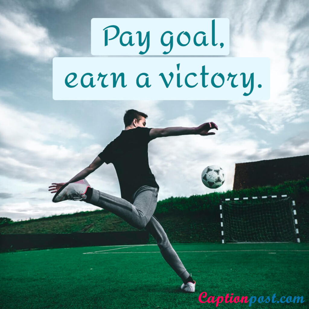 Pay goal, earn a victory.