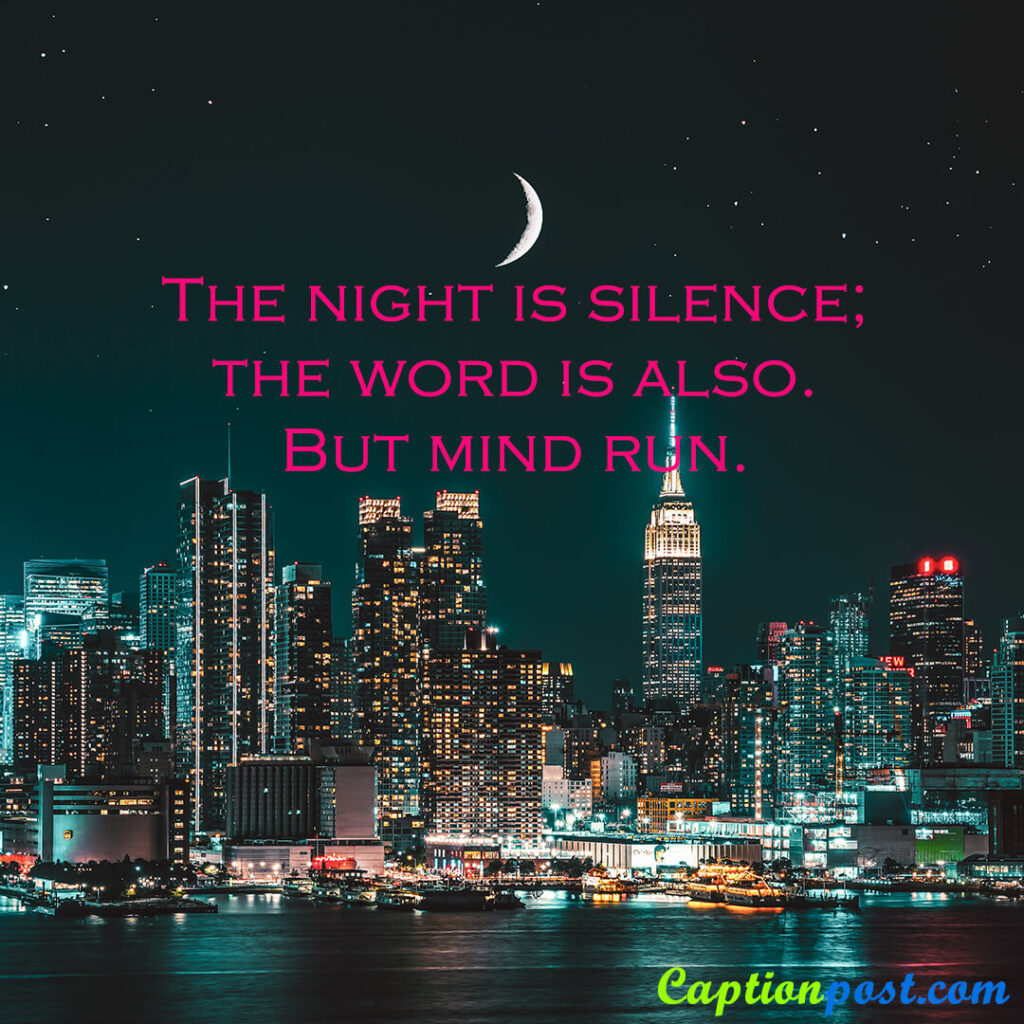 The night is silence; the word is also. But mind run.
