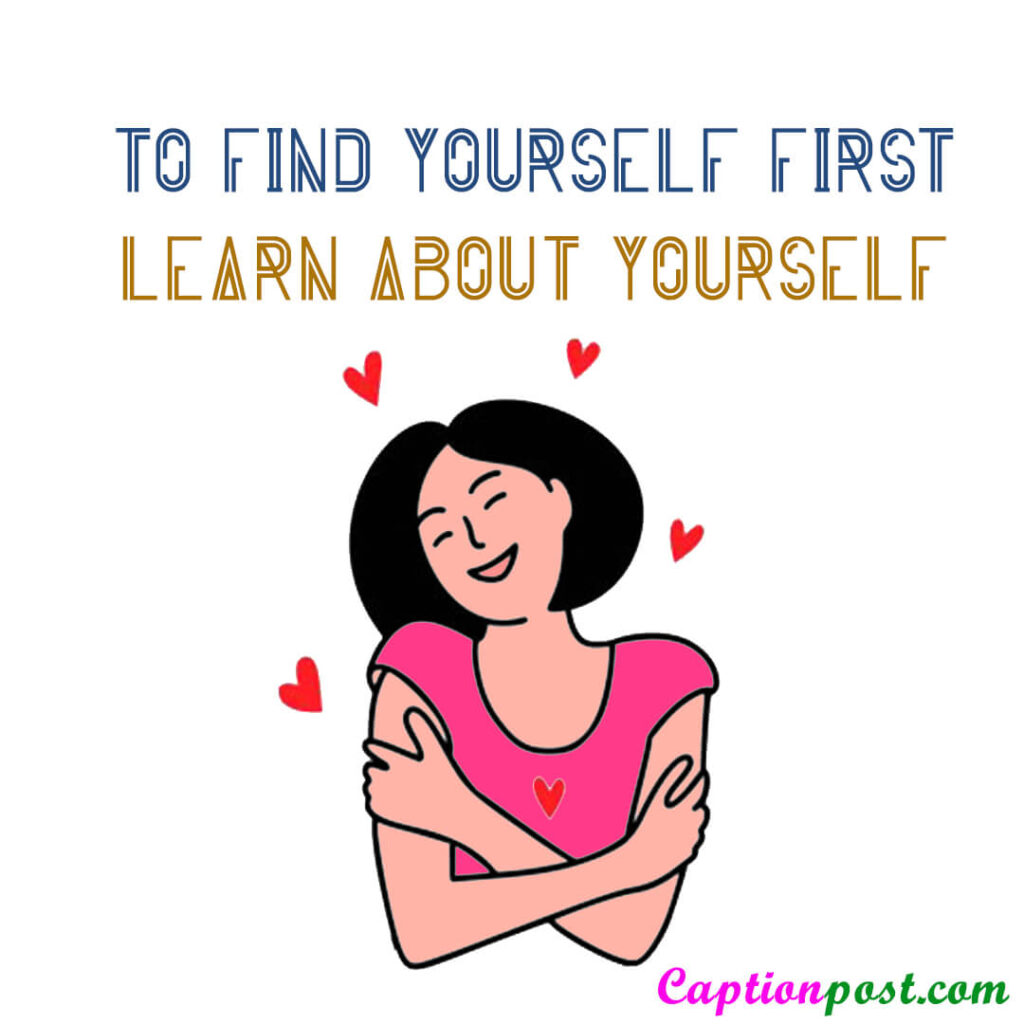 To find yourself first learn about yourself.
