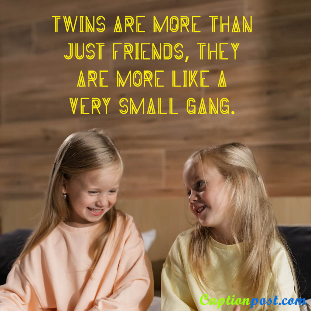 Twins are more than just friends. They are more like a very small gang.