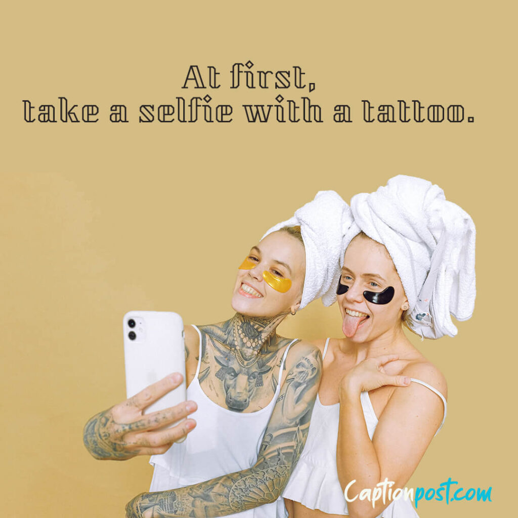 At first, take a selfie with a tattoo.