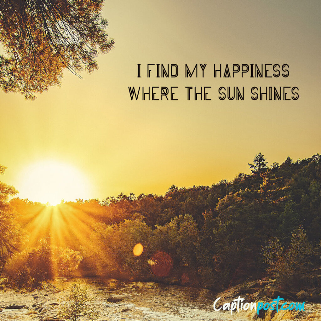 I find my happiness where the sun shines.