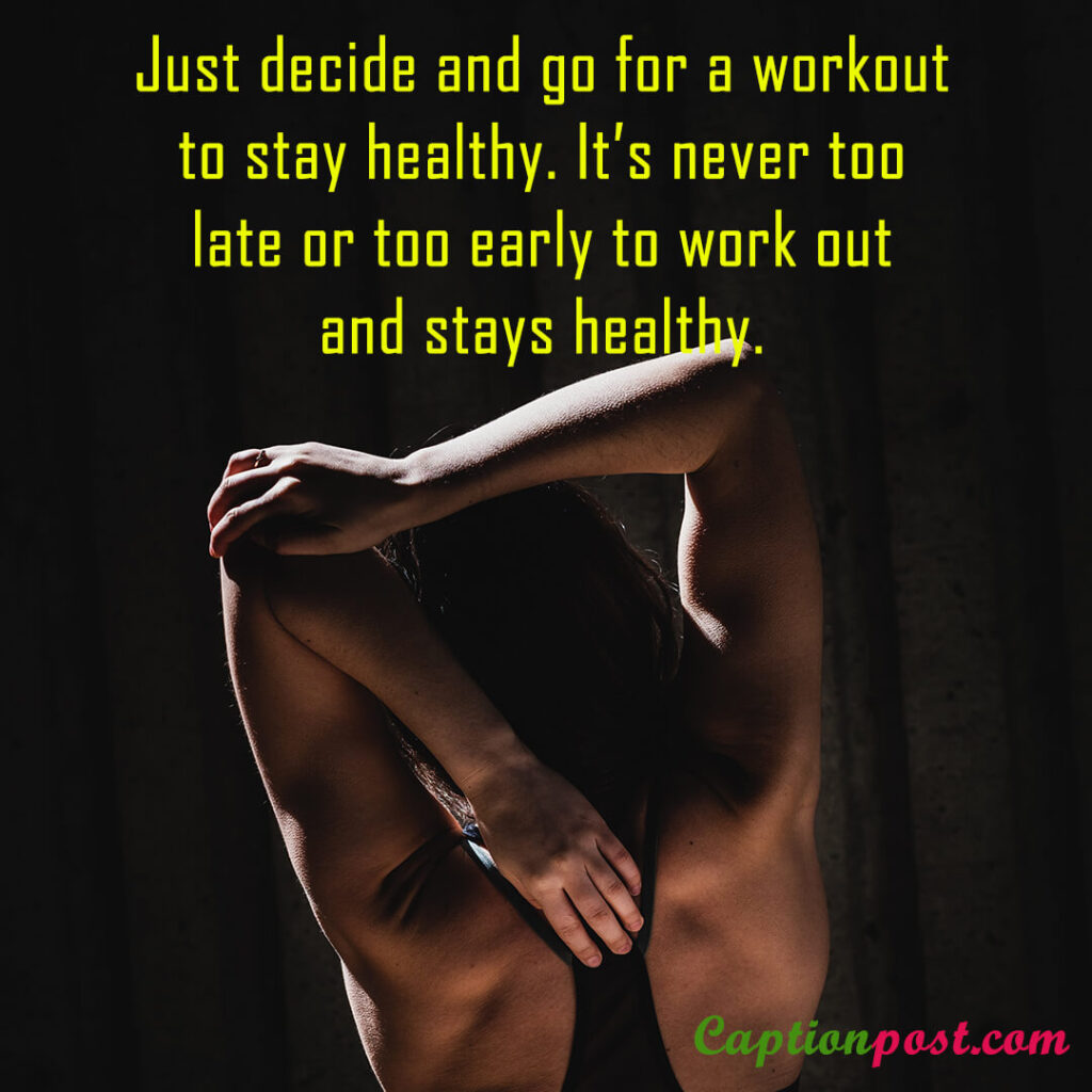 Just decide and go for a workout to stay healthy. It’s never too late or too early to work out and stays healthy.