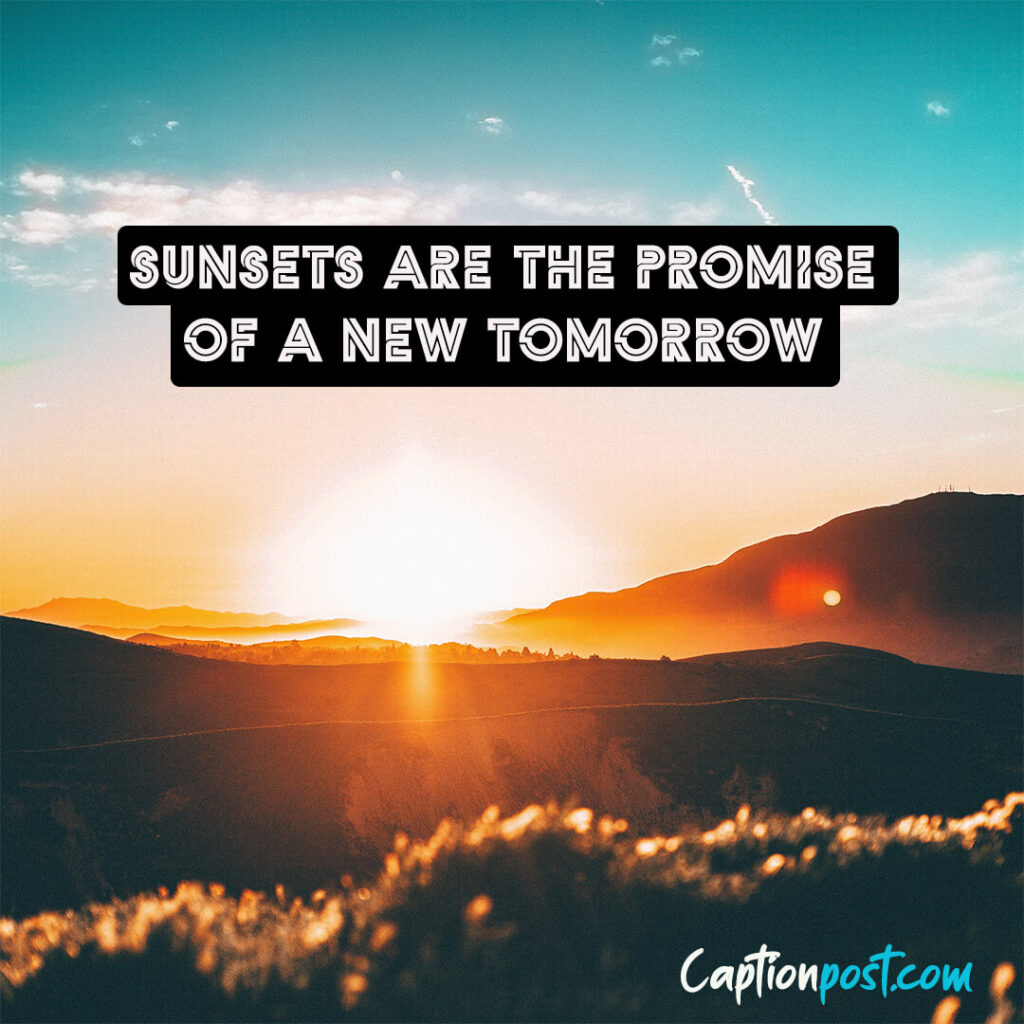Sunsets are the promise of a new tomorrow.