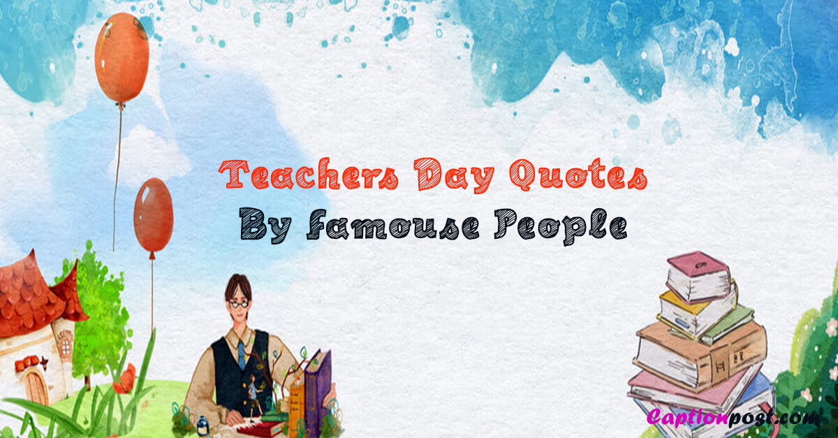 Teachers Day Quotes By Famouse People - Captionpost