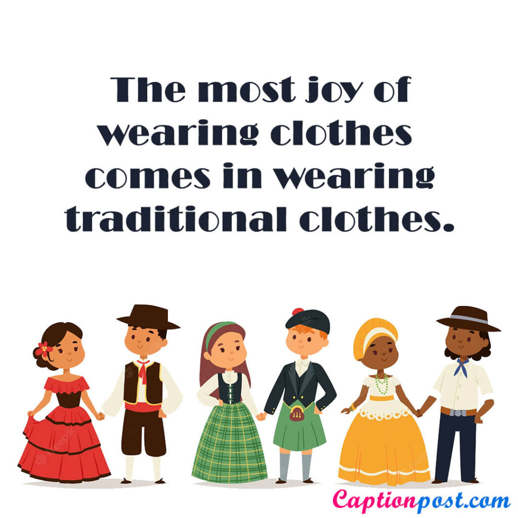 The most joy of wearing clothes comes in wearing traditional clothes.