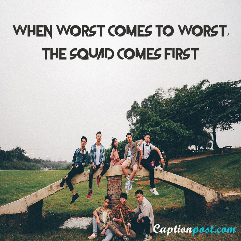 When worst comes to worst, the squad comes first.