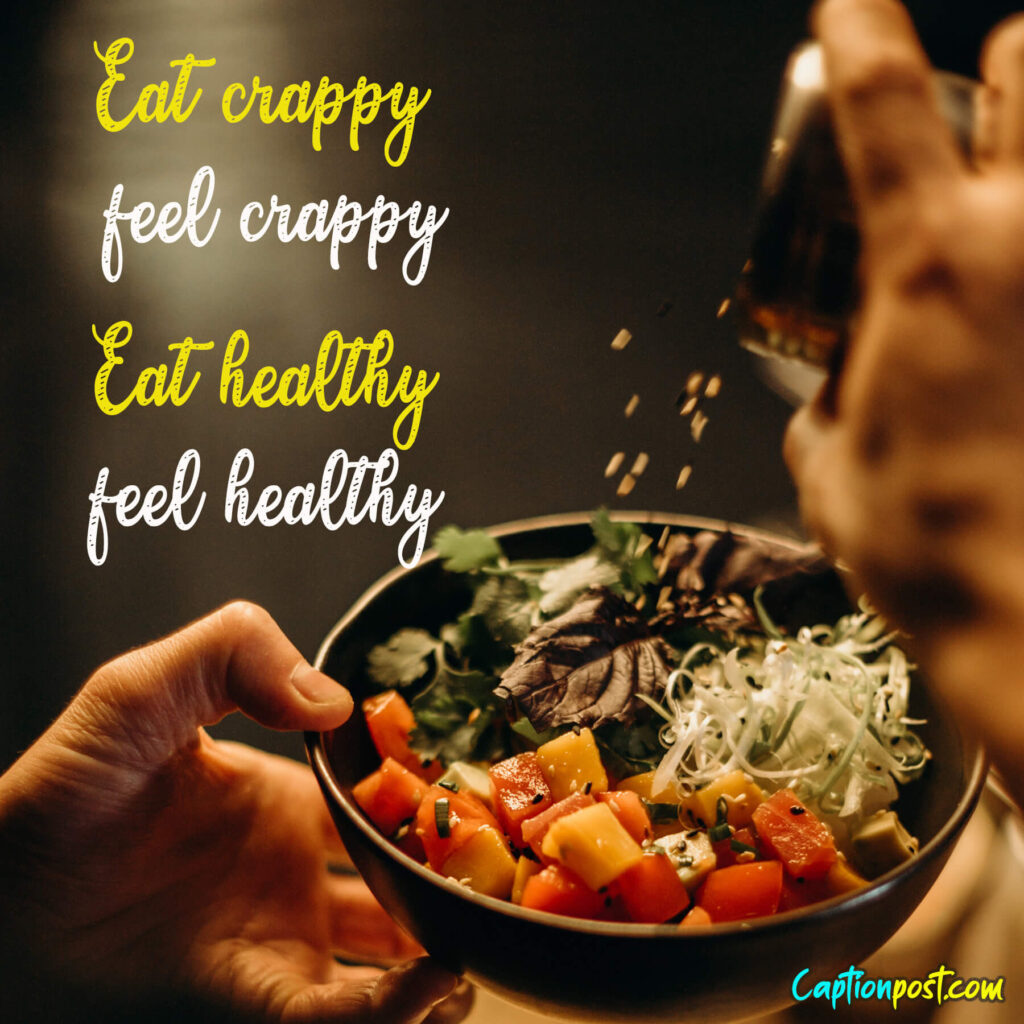 Eat crappy, feel crappy. Eat healthy, feel healthy.