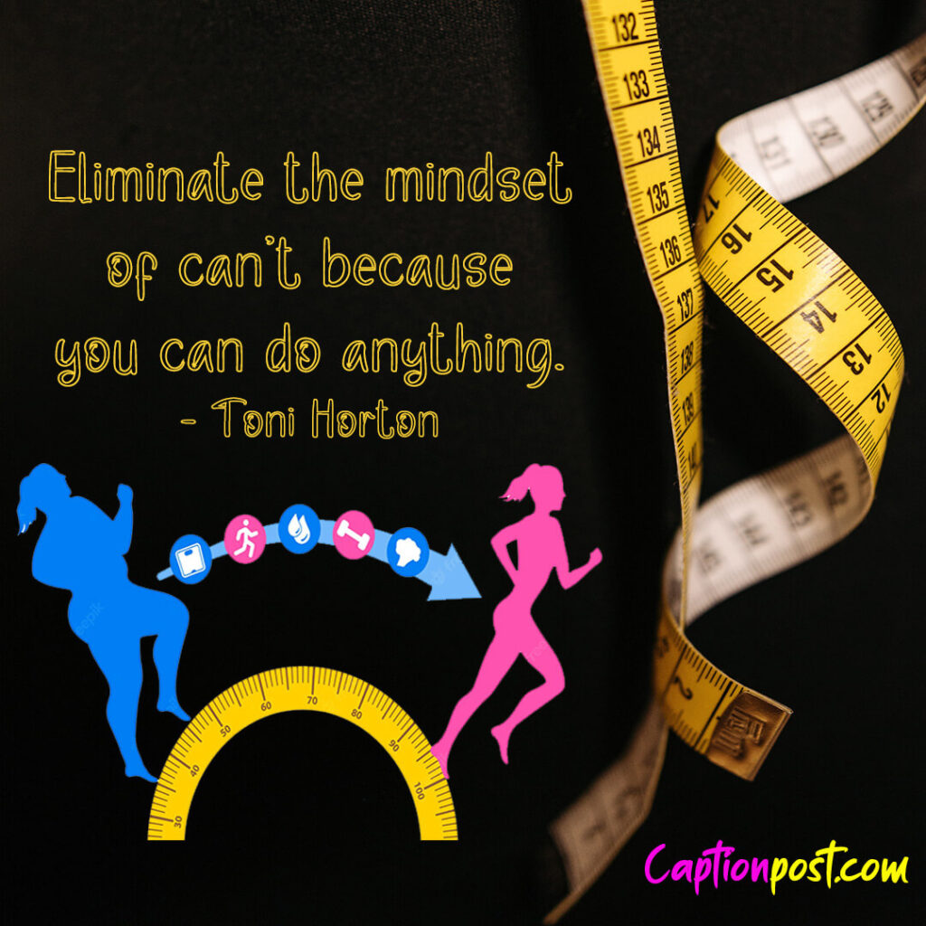 Eliminate the mindset of can’t — because you can do anything. - Toni Horton