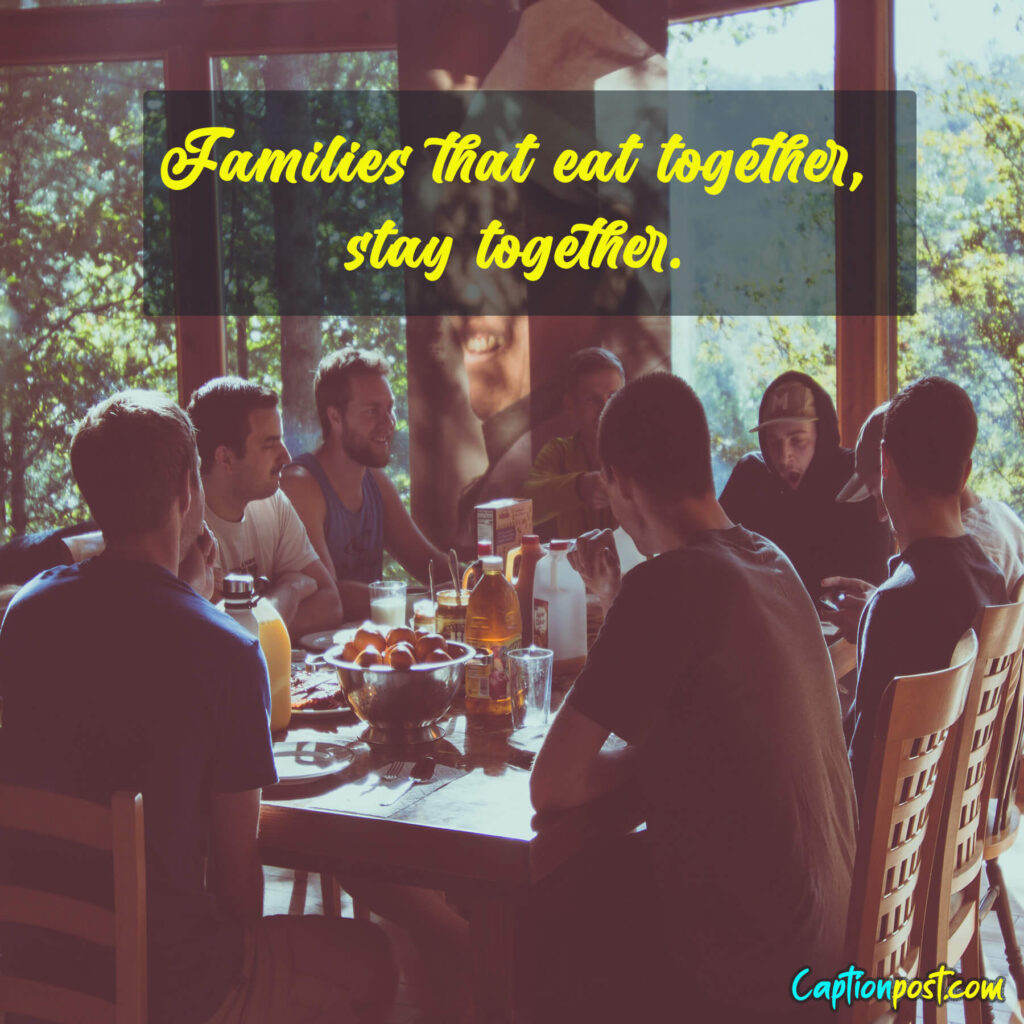 Families that eat together, stay together.