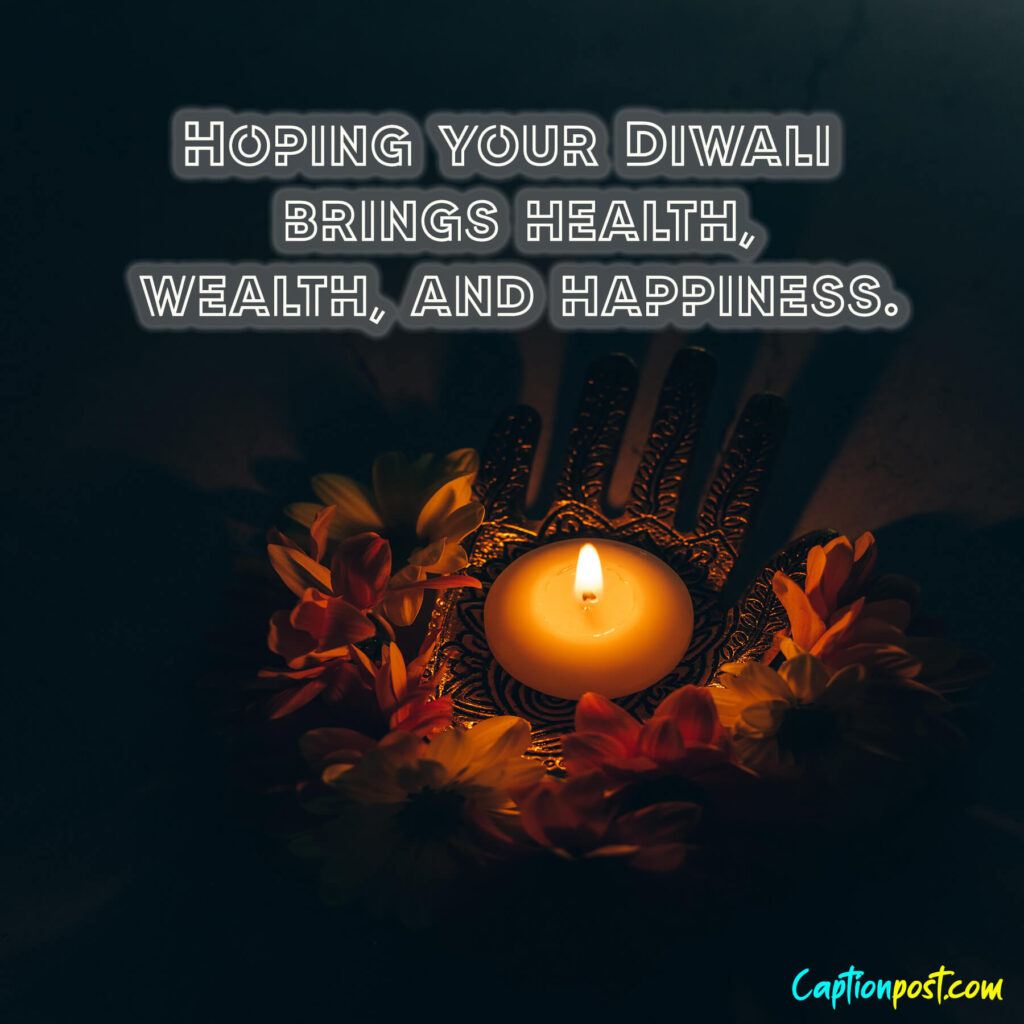 Hoping your Diwali brings health, wealth, and happiness.
