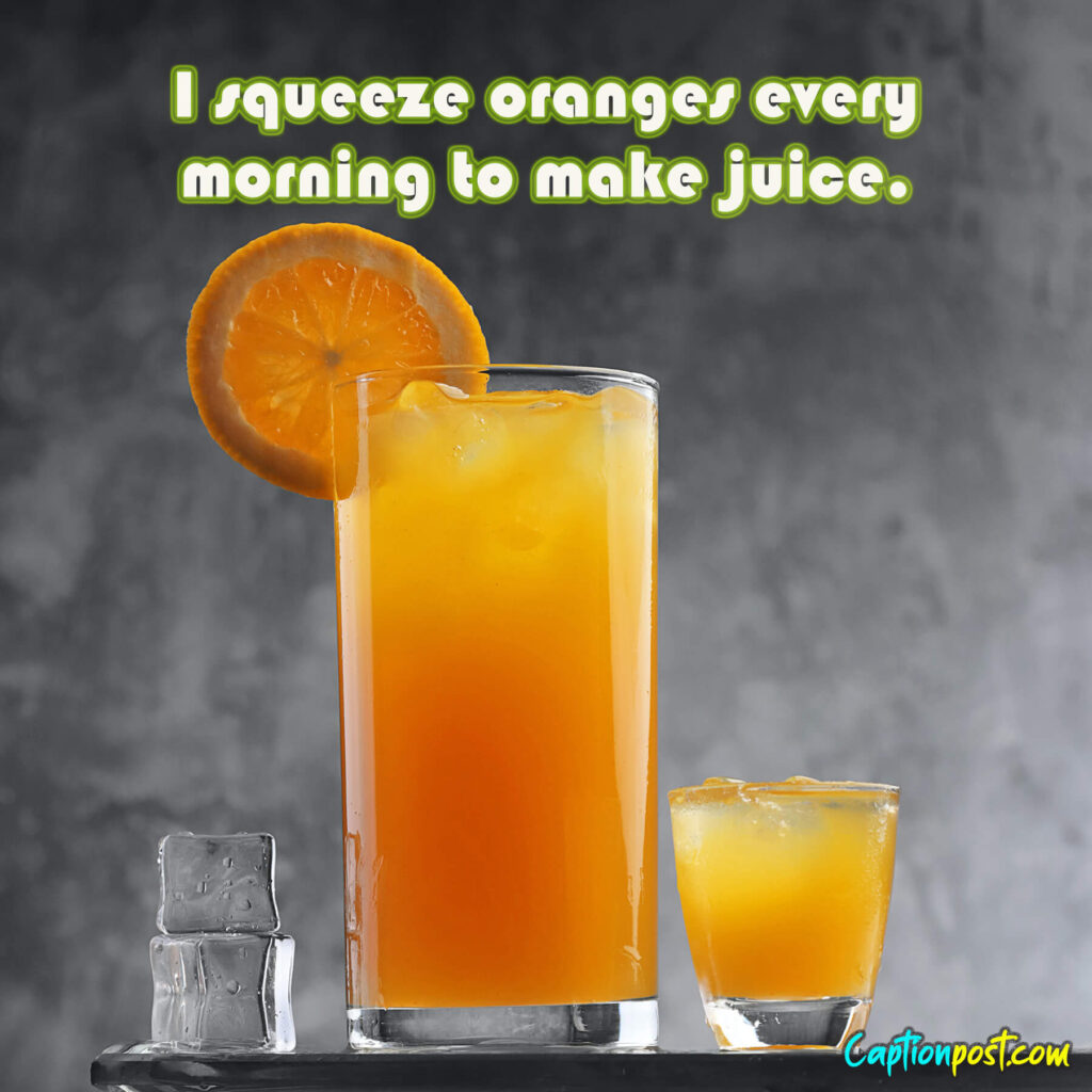 I squeeze oranges every morning to make juice.
