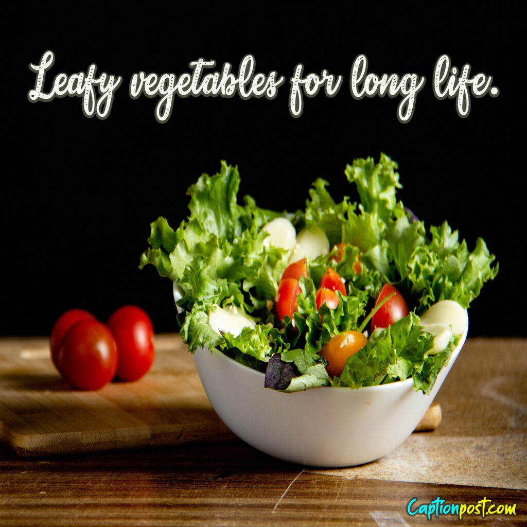 Leafy vegetables for long life.